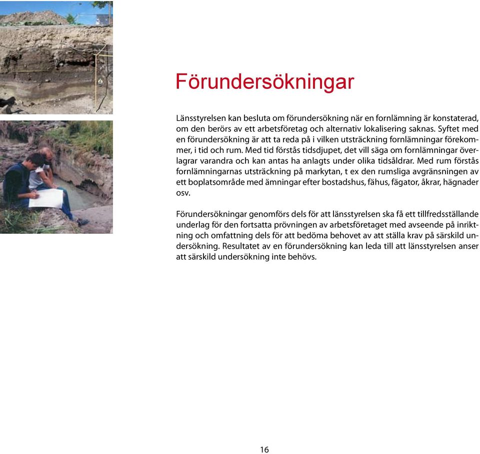 Med tid förstås tidsdjupet, det vill säga om fornlämningar överlagrar varandra och kan antas ha anlagts under olika tidsåldrar.