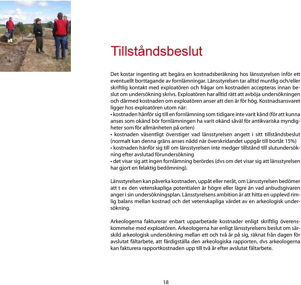 Exploatören har alltid rätt att avböja undersökningen och därmed kostnaden om exploatören anser att den är för hög.