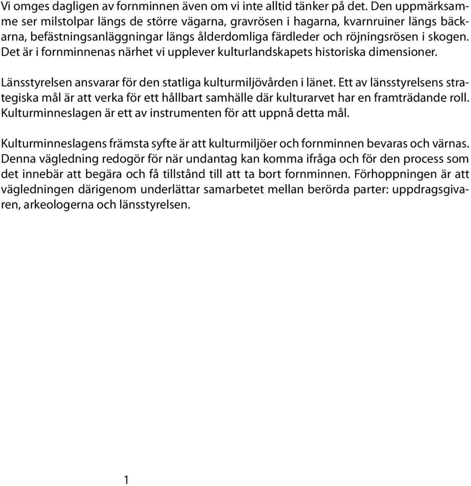 Det är i fornminnenas närhet vi upplever kulturlandskapets historiska dimensioner. Länsstyrelsen ansvarar för den statliga kulturmiljövården i länet.