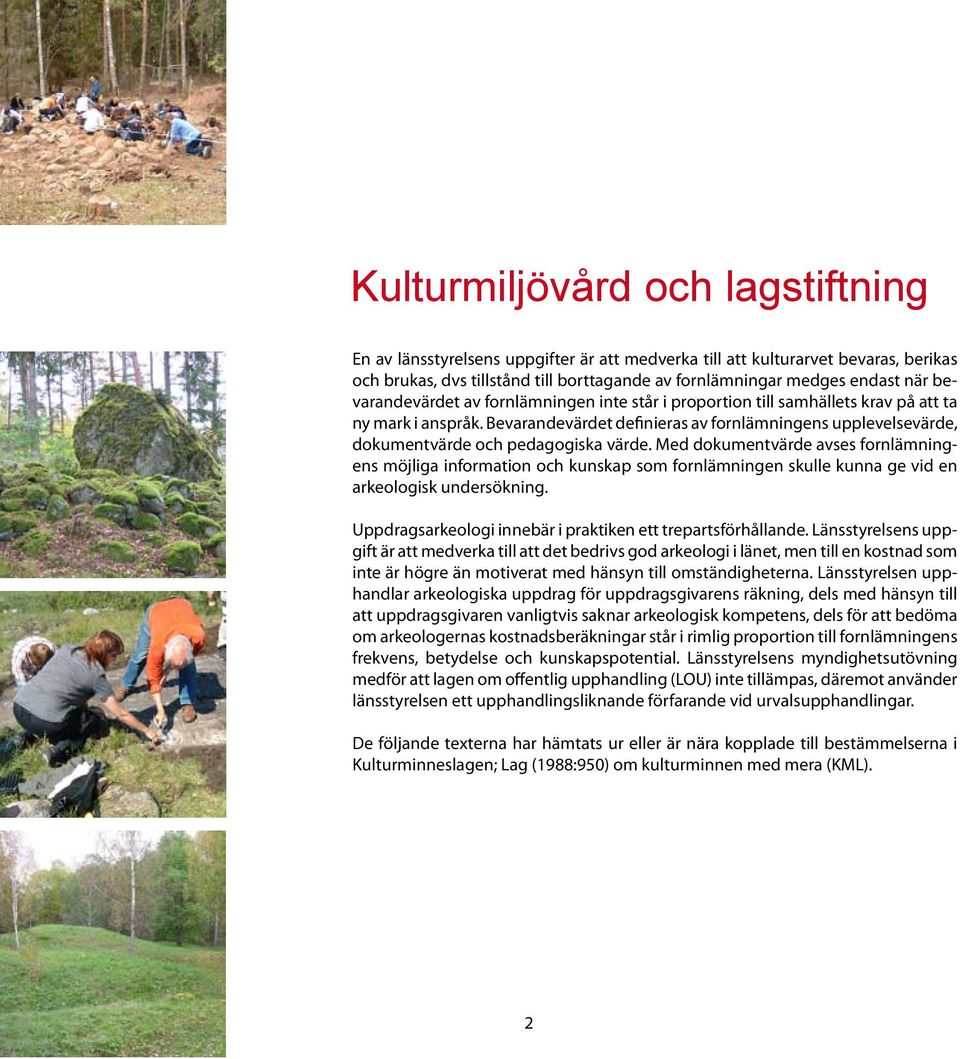 Bevarandevärdet definieras av fornlämningens upplevelsevärde, dokumentvärde och pedagogiska värde.
