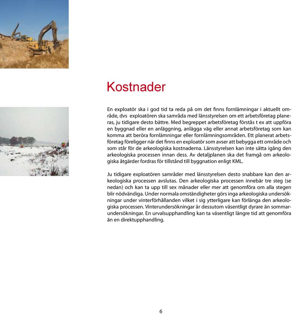 Ett planerat arbetsföretag föreligger när det finns en exploatör som avser att bebygga ett område och som står för de arkeologiska kostnaderna.