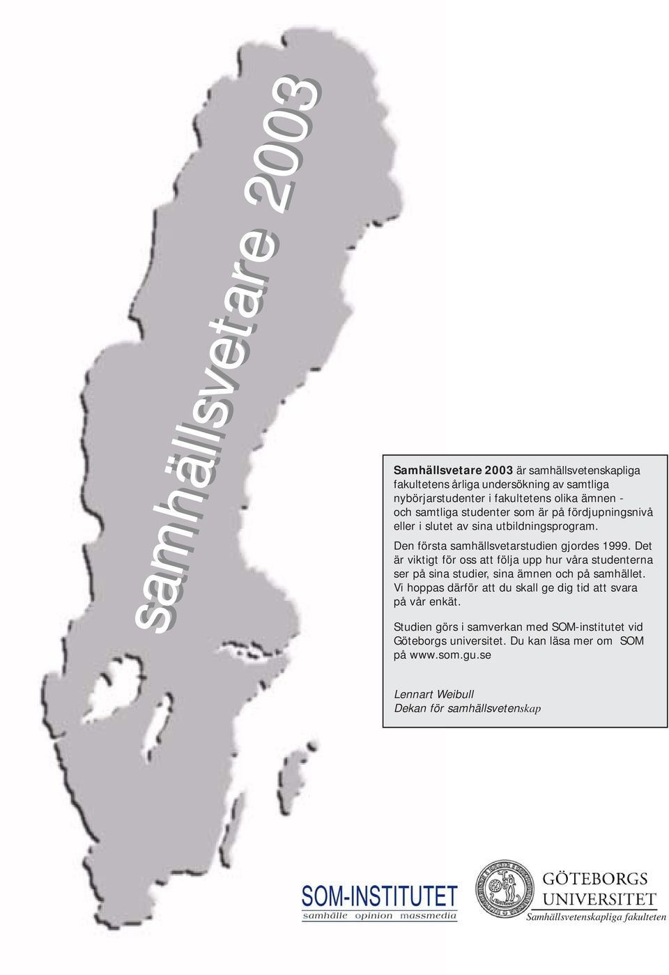 Det är viktigt för oss att följa upp hur våra studenterna ser på sina studier, sina ämnen och på samhället.