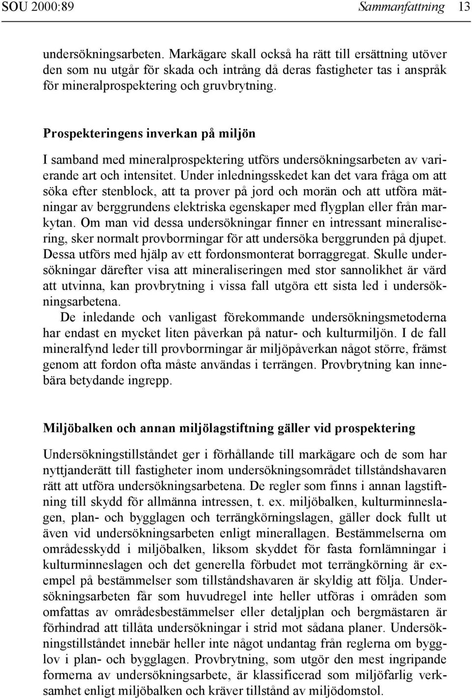 Prospekteringens inverkan på miljön I samband med mineralprospektering utförs undersökningsarbeten av varierande art och intensitet.