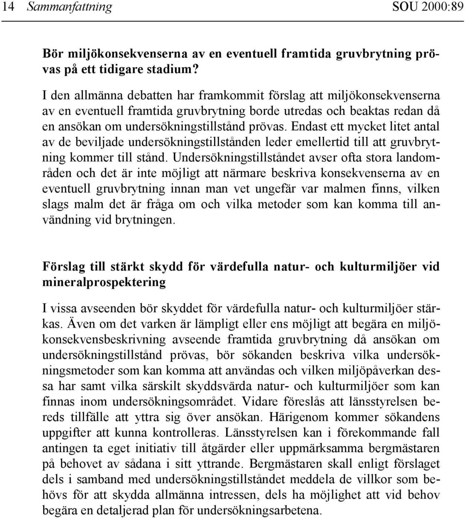 Endast ett mycket litet antal av de beviljade undersökningstillstånden leder emellertid till att gruvbrytning kommer till stånd.
