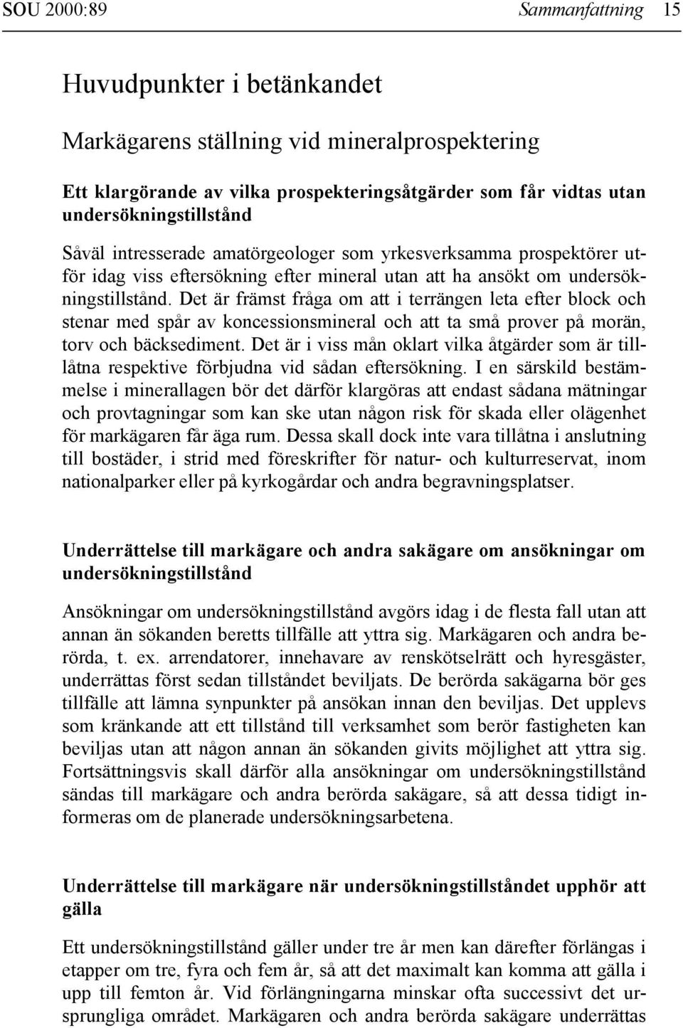 Det är främst fråga om att i terrängen leta efter block och stenar med spår av koncessionsmineral och att ta små prover på morän, torv och bäcksediment.
