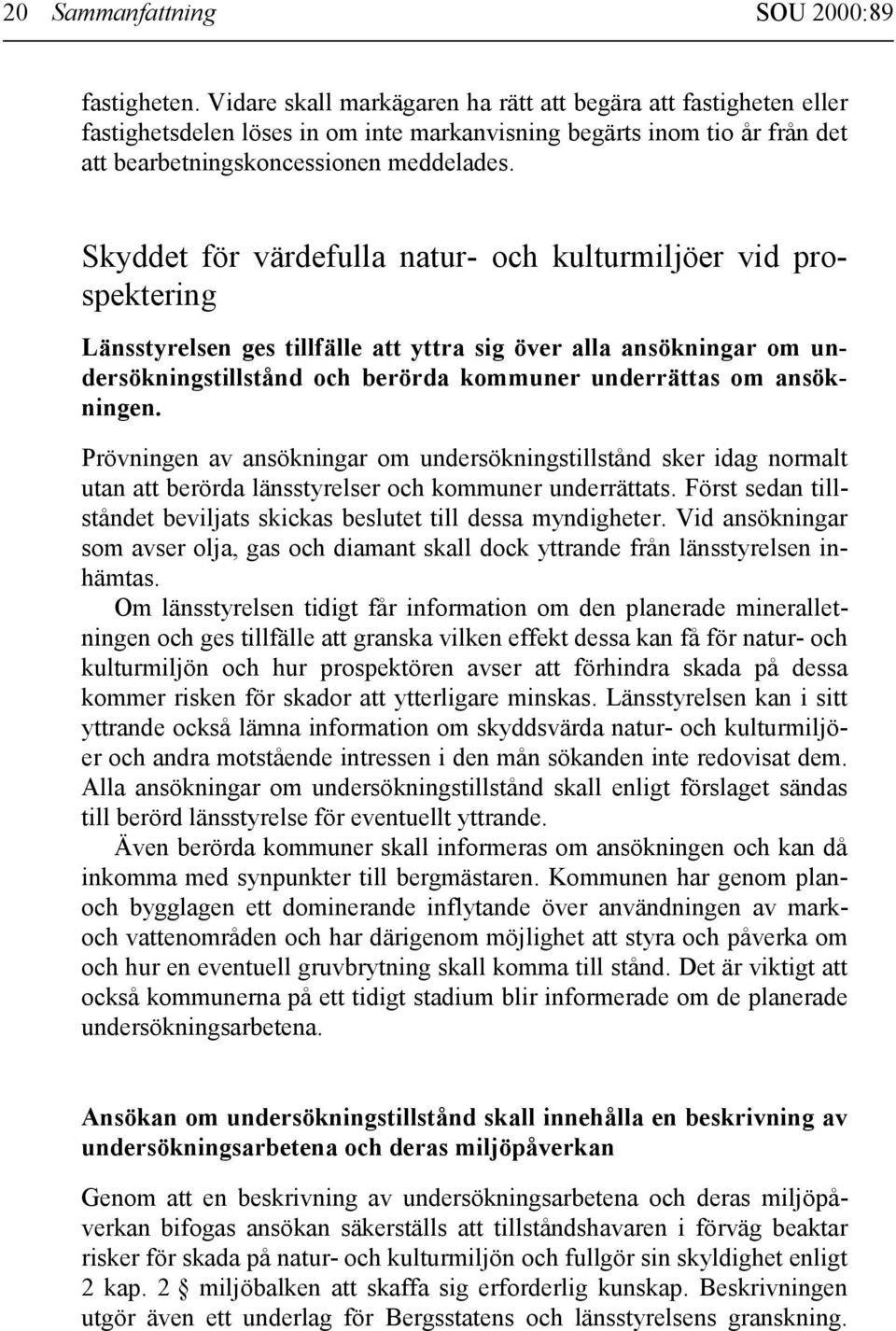 Skyddet för värdefulla natur- och kulturmiljöer vid prospektering Länsstyrelsen ges tillfälle att yttra sig över alla ansökningar om undersökningstillstånd och berörda kommuner underrättas om