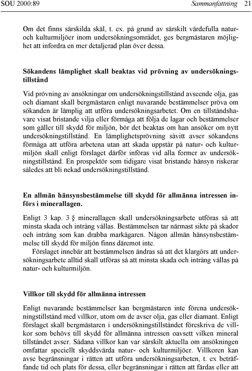 Sökandens lämplighet skall beaktas vid prövning av undersökningstillstånd Vid prövning av ansökningar om undersökningstillstånd avseende olja, gas och diamant skall bergmästaren enligt nuvarande