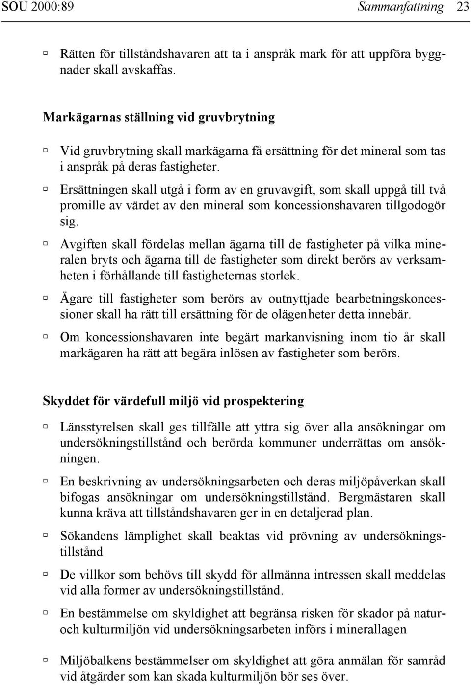 Ersättningen skall utgå i form av en gruvavgift, som skall uppgå till två promille av värdet av den mineral som koncessionshavaren tillgodogör sig.