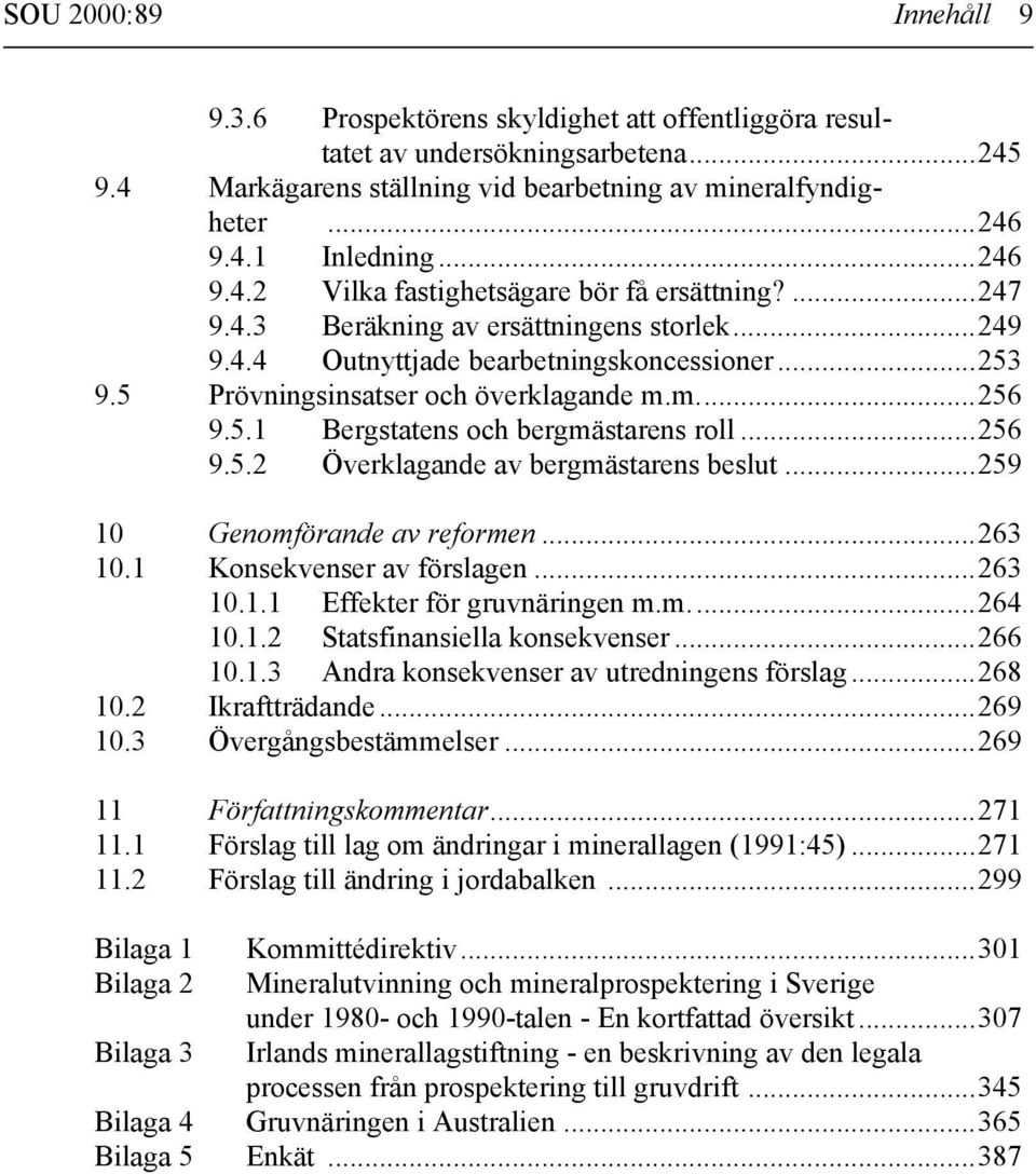 m...256 9.5.1 Bergstatens och bergmästarens roll...256 9.5.2 Överklagande av bergmästarens beslut...259 10 Genomförande av reformen...263 10.1 Konsekvenser av förslagen...263 10.1.1 Effekter för gruvnäringen m.