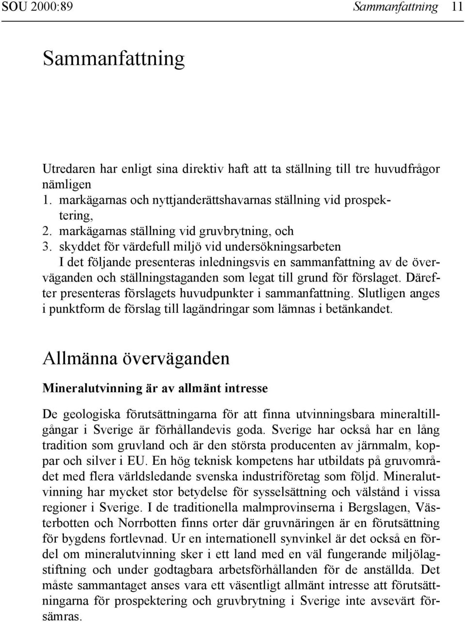 skyddet för värdefull miljö vid undersökningsarbeten I det följande presenteras inledningsvis en sammanfattning av de överväganden och ställningstaganden som legat till grund för förslaget.