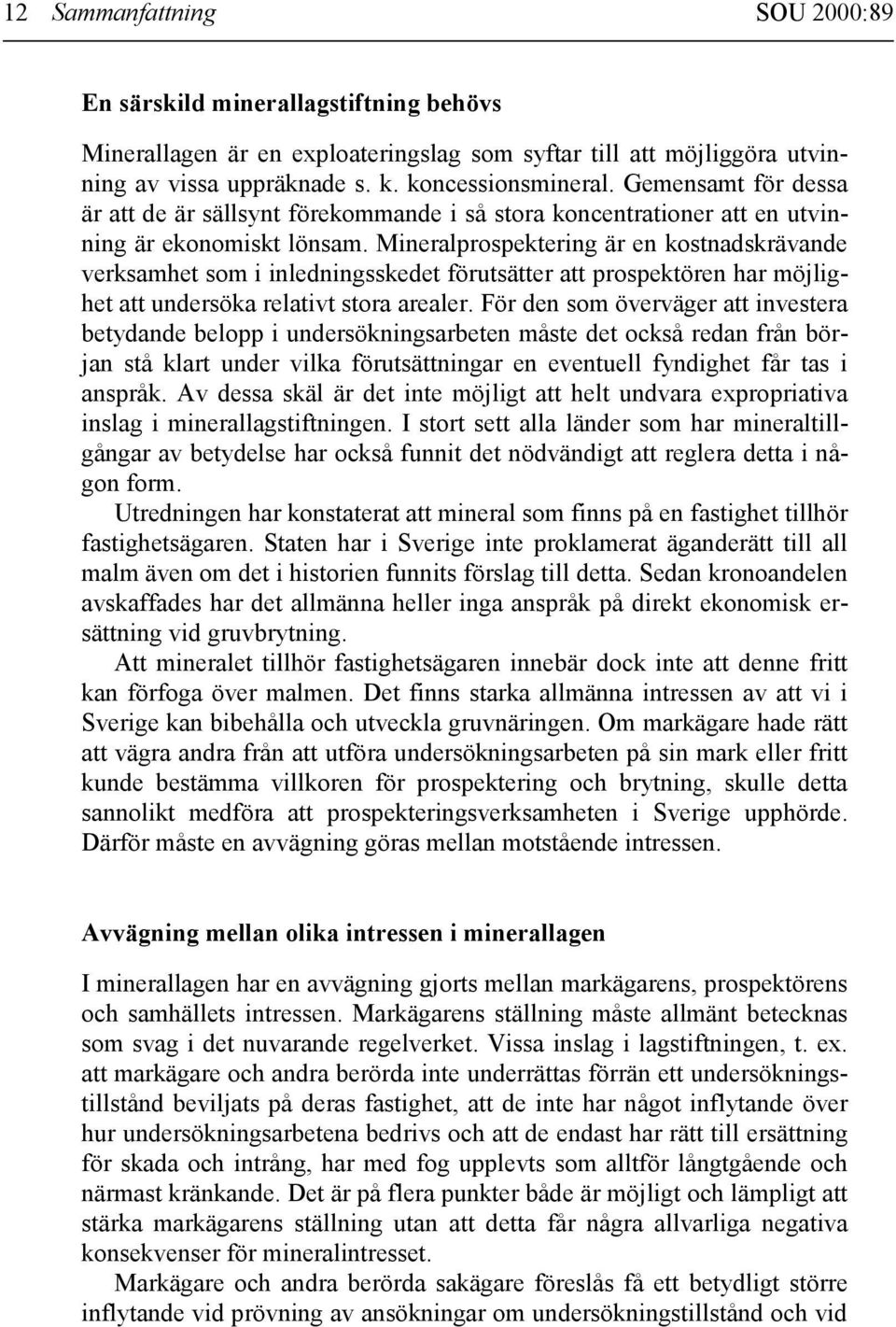 Mineralprospektering är en kostnadskrävande verksamhet som i inledningsskedet förutsätter att prospektören har möjlighet att undersöka relativt stora arealer.