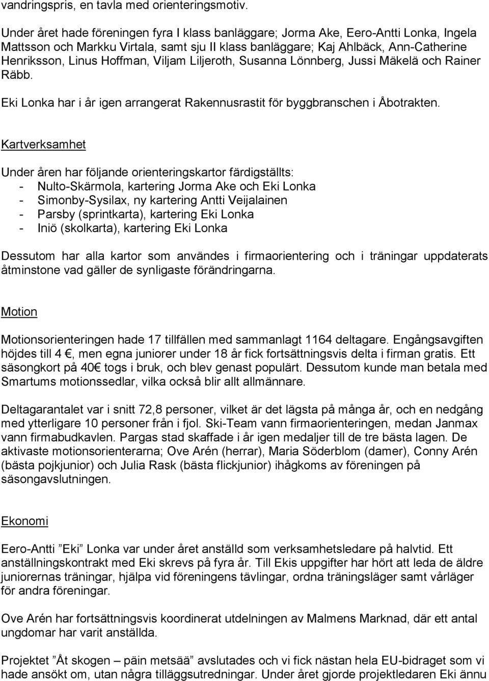 Hoffman, Viljam Liljeroth, Susanna Lönnberg, Jussi Mäkelä och Rainer Räbb. Eki Lonka har i år igen arrangerat Rakennusrastit för byggbranschen i Åbotrakten.