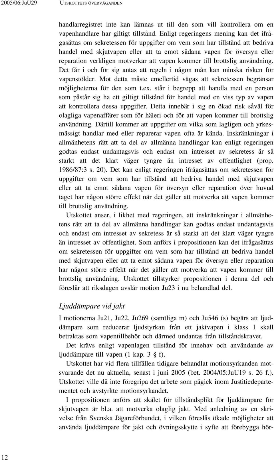 verkligen motverkar att vapen kommer till brottslig användning. Det får i och för sig antas att regeln i någon mån kan minska risken för vapenstölder.