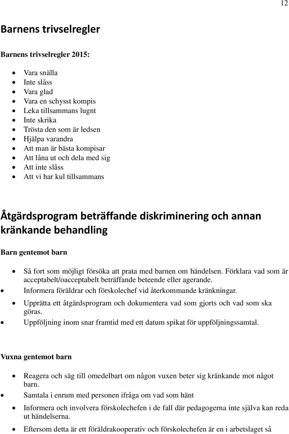 försöka att prata med barnen om händelsen. Förklara vad som är acceptabelt/oacceptabelt beträffande beteende eller agerande. Informera föräldrar och förskolechef vid återkommande kränkningar.