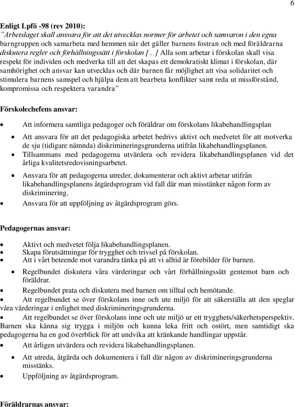 där samhörighet och ansvar kan utvecklas och där barnen får möjlighet att visa solidaritet och stimulera barnens samspel och hjälpa dem att bearbeta konflikter samt reda ut missförstånd, kompromissa