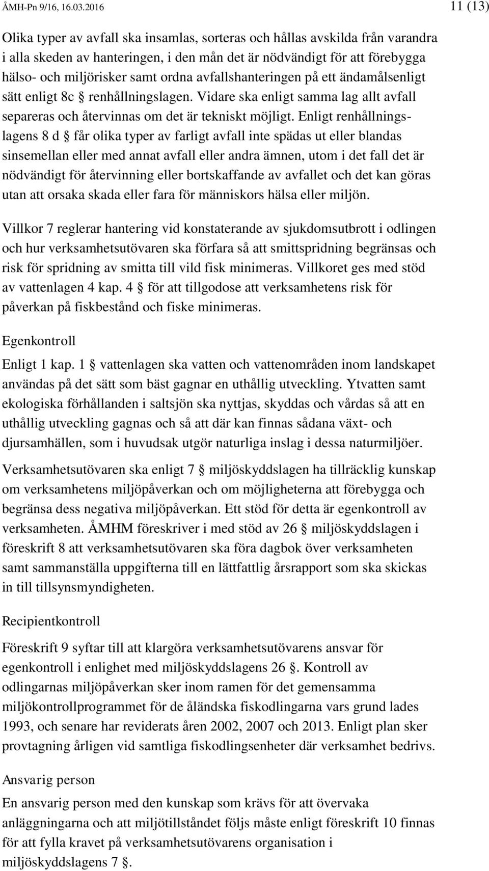 ordna avfallshanteringen på ett ändamålsenligt sätt enligt 8c renhållningslagen. Vidare ska enligt samma lag allt avfall separeras och återvinnas om det är tekniskt möjligt.