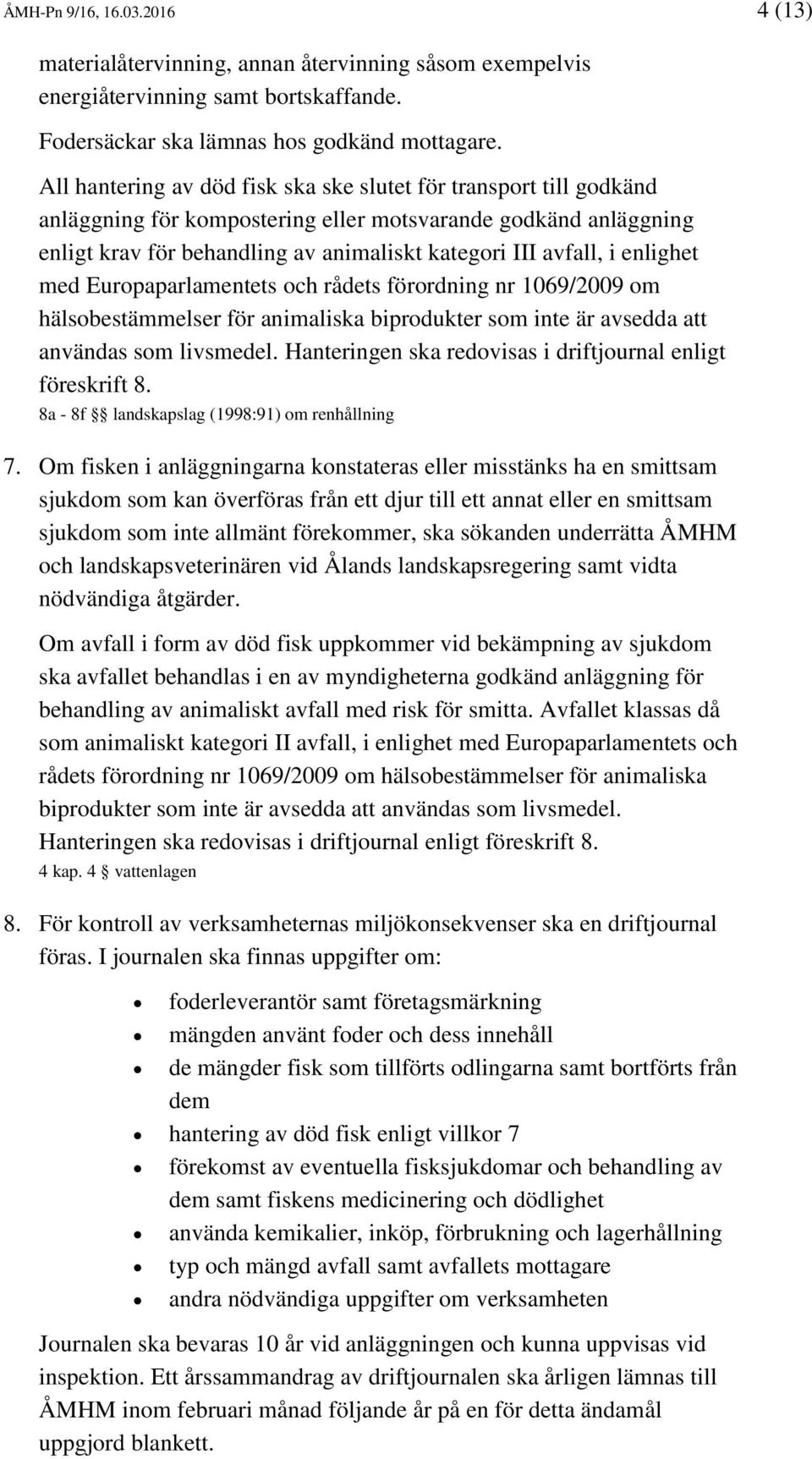 enlighet med Europaparlamentets och rådets förordning nr 1069/2009 om hälsobestämmelser för animaliska biprodukter som inte är avsedda att användas som livsmedel.