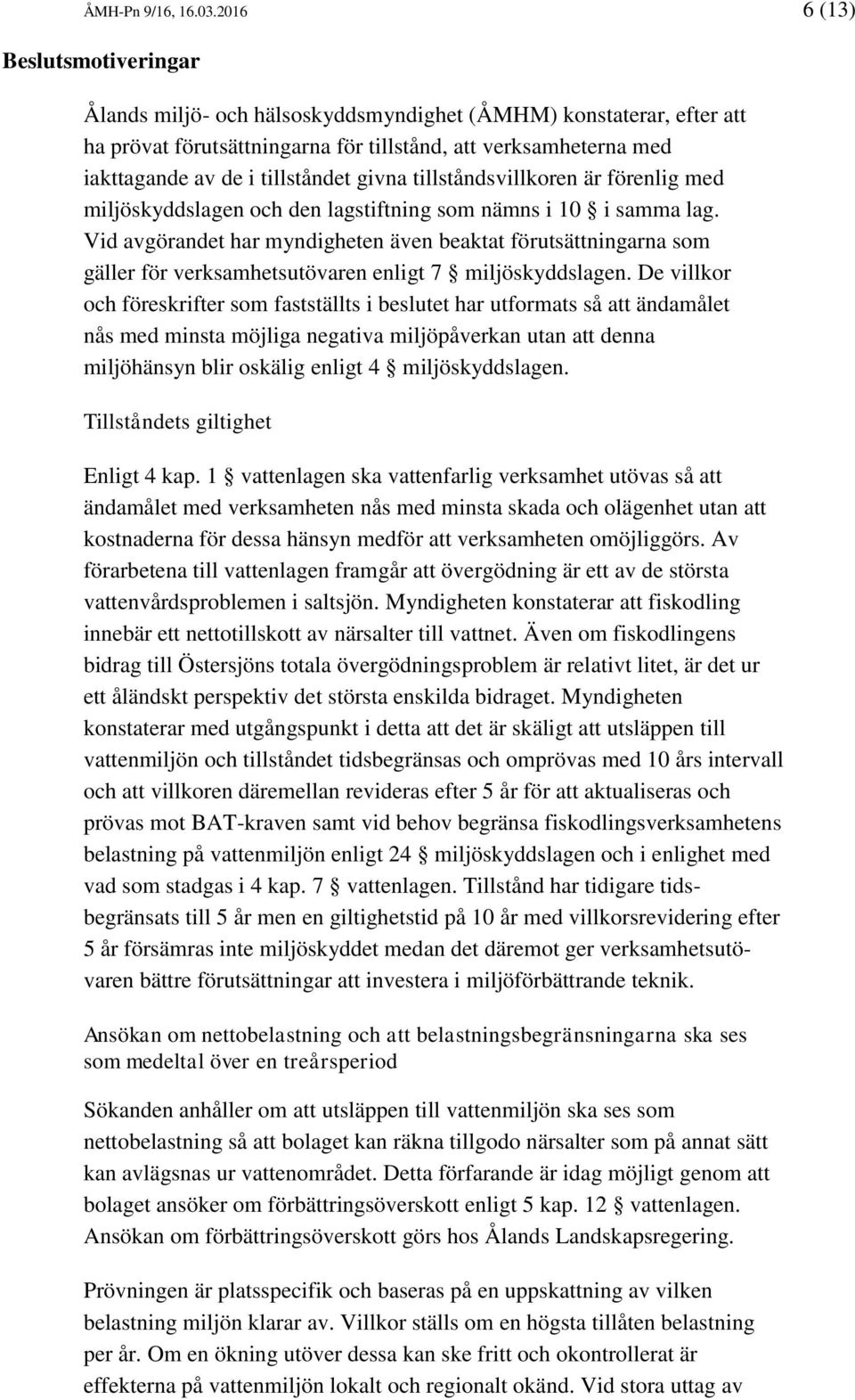 givna tillståndsvillkoren är förenlig med miljöskyddslagen och den lagstiftning som nämns i 10 i samma lag.
