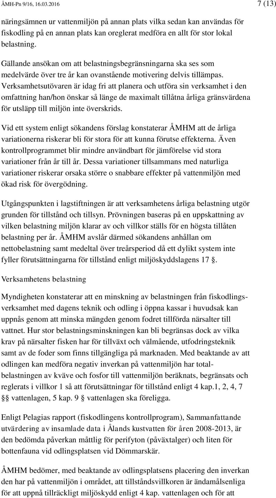 Verksamhetsutövaren är idag fri att planera och utföra sin verksamhet i den omfattning han/hon önskar så länge de maximalt tillåtna årliga gränsvärdena för utsläpp till miljön inte överskrids.