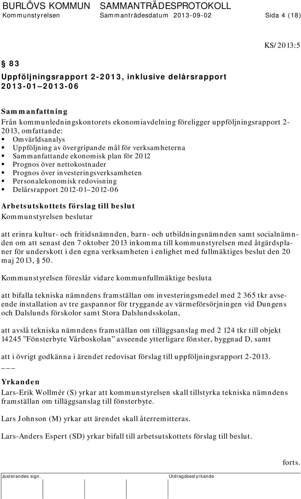 investeringsverksamheten Personalekonomisk redovisning Delårsrapport 2012-01 2012-06 Arbetsutskottets förslag till beslut Kommunstyrelsen beslutar att erinra kultur- och fritidsnämnden, barn- och