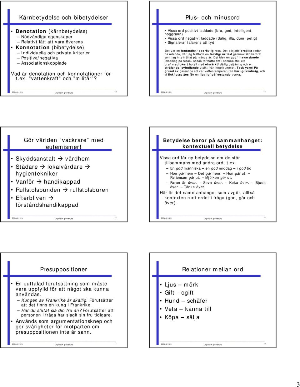 Plus- och minusord Vissa ord positivt laddade (bra, god, intelligent, noggrann) Vissa ord negativt laddade (dålig, illa, dum, petig) Signalerar talarens attityd Det var en fantastisk/bedrövlig resa.