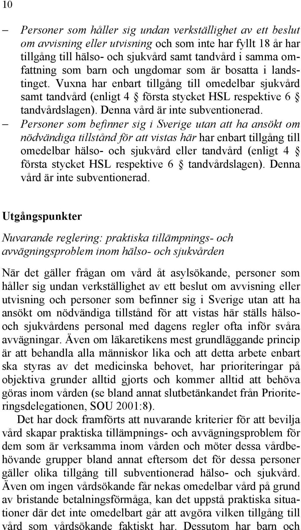 Personer som befinner sig i Sverige utan att ha ansökt om nödvändiga tillstånd för att vistas här har enbart tillgång till omedelbar hälso- och sjukvård eller tandvård (enligt 4 första stycket HSL
