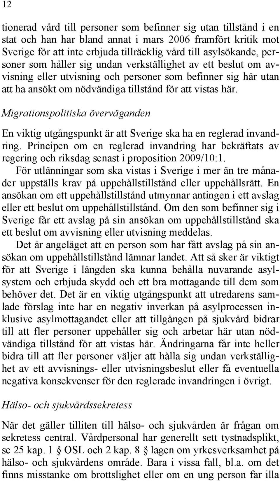 Migrationspolitiska överväganden En viktig utgångspunkt är att Sverige ska ha en reglerad invandring.