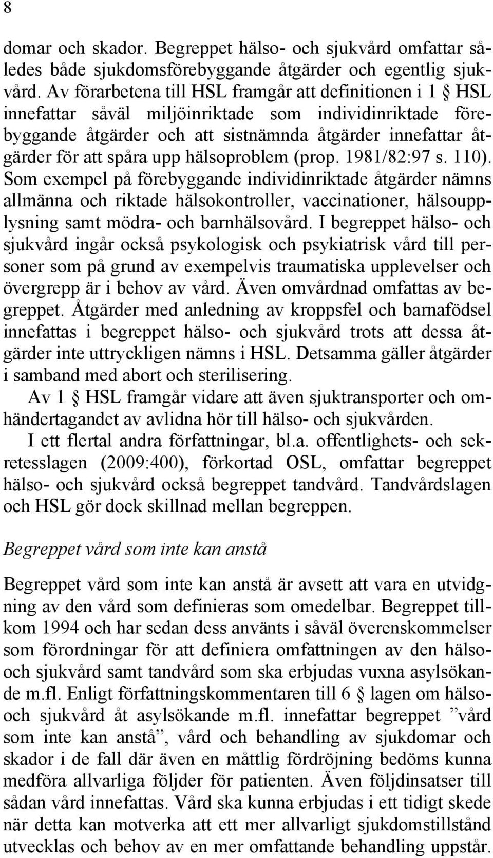 hälsoproblem (prop. 1981/82:97 s. 110). Som exempel på förebyggande individinriktade åtgärder nämns allmänna och riktade hälsokontroller, vaccinationer, hälsoupplysning samt mödra- och barnhälsovård.