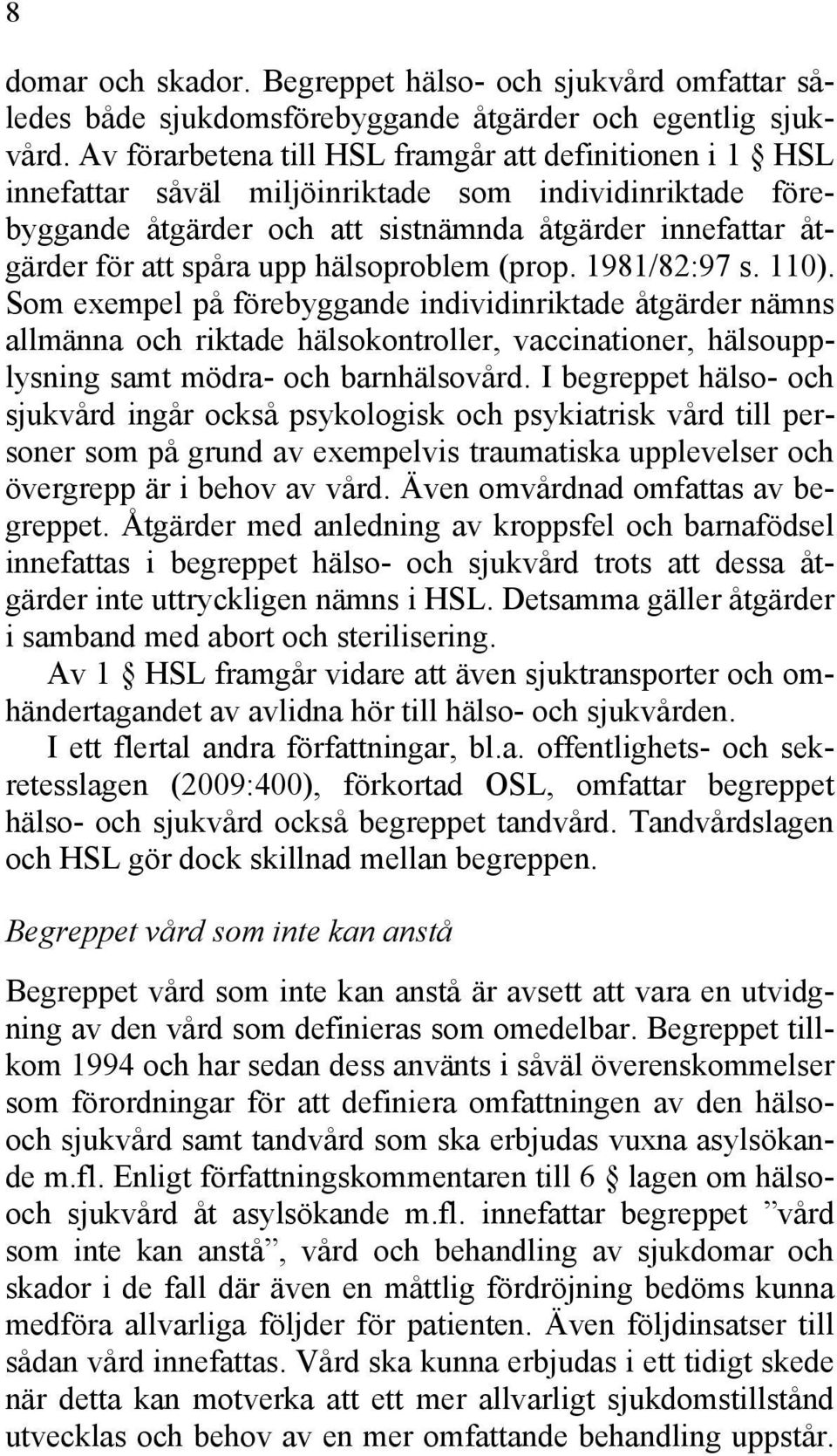 hälsoproblem (prop. 1981/82:97 s. 110). Som exempel på förebyggande individinriktade åtgärder nämns allmänna och riktade hälsokontroller, vaccinationer, hälsoupplysning samt mödra- och barnhälsovård.