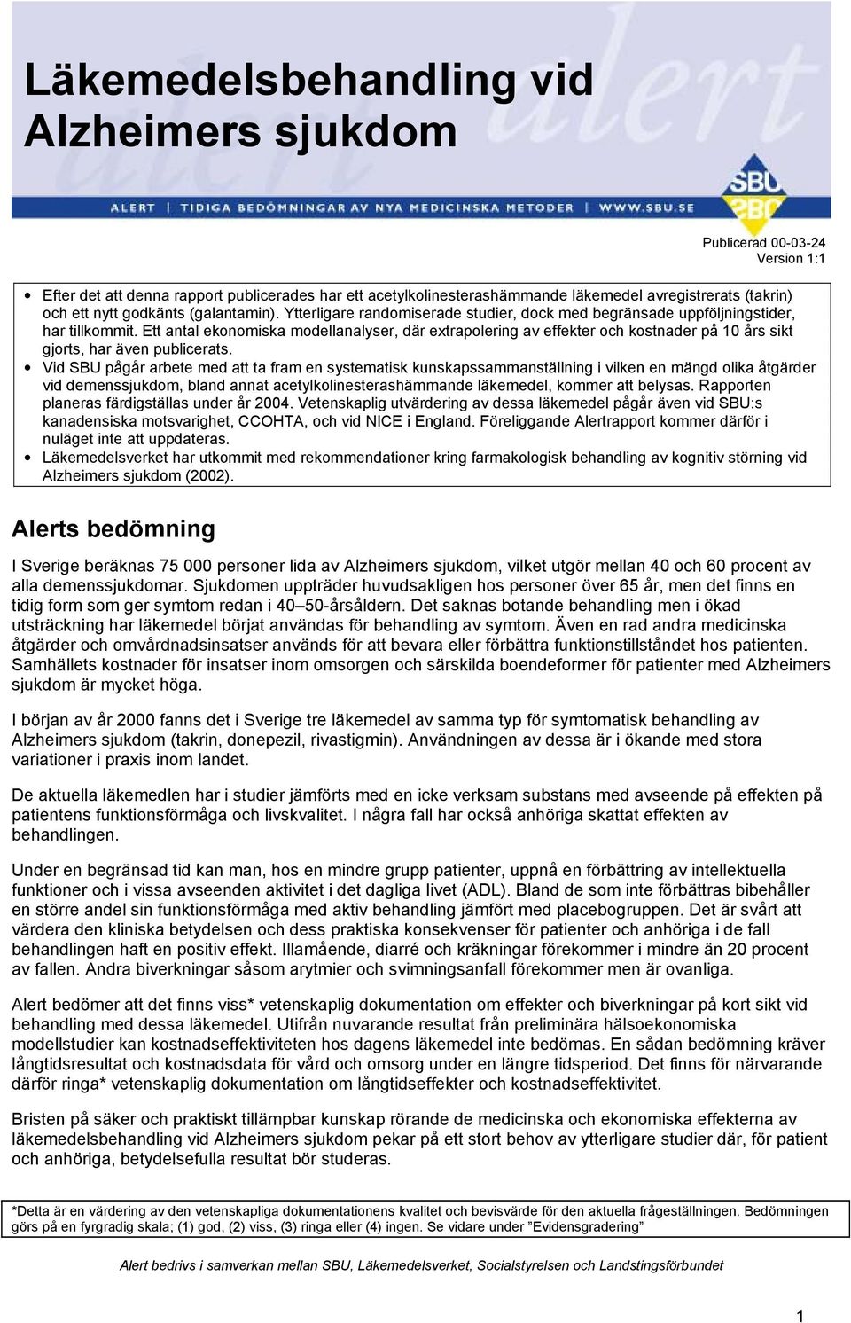 Ett antal ekonomiska modellanalyser, där extrapolering av effekter och kostnader på 10 års sikt gjorts, har även publicerats.