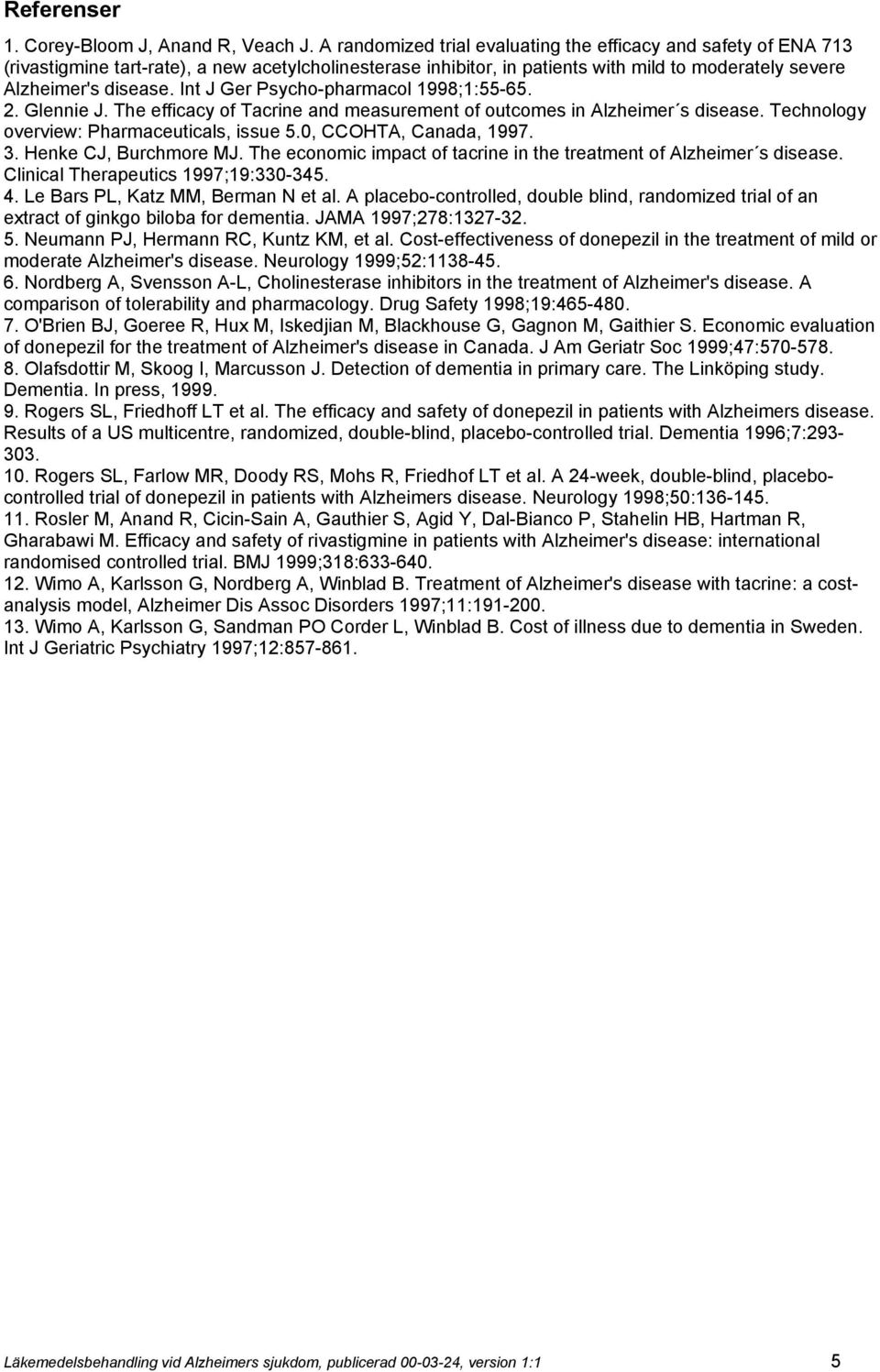 Int J Ger Psycho-pharmacol 1998;1:55-65. 2. Glennie J. The efficacy of Tacrine and measurement of outcomes in Alzheimer s disease. Technology overview: Pharmaceuticals, issue 5.