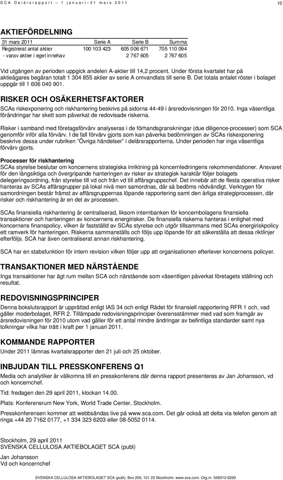 Det totala antalet röster i bolaget uppgår till 1 606 040 901. RISKER OCH OSÄKERHETSFAKTORER SCAs riskexponering och riskhantering beskrivs på sidorna 44-49 i årsredovisningen för 2010.