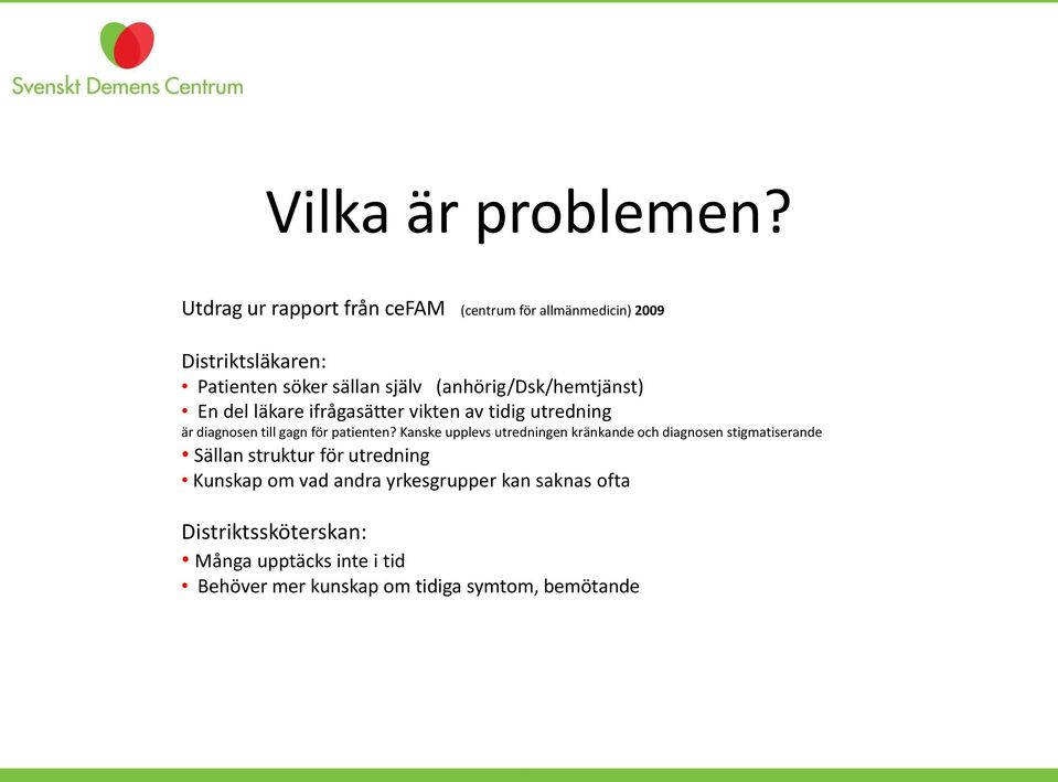 (anhörig/dsk/hemtjänst) En del läkare ifrågasätter vikten av tidig utredning är diagnosen till gagn för patienten?