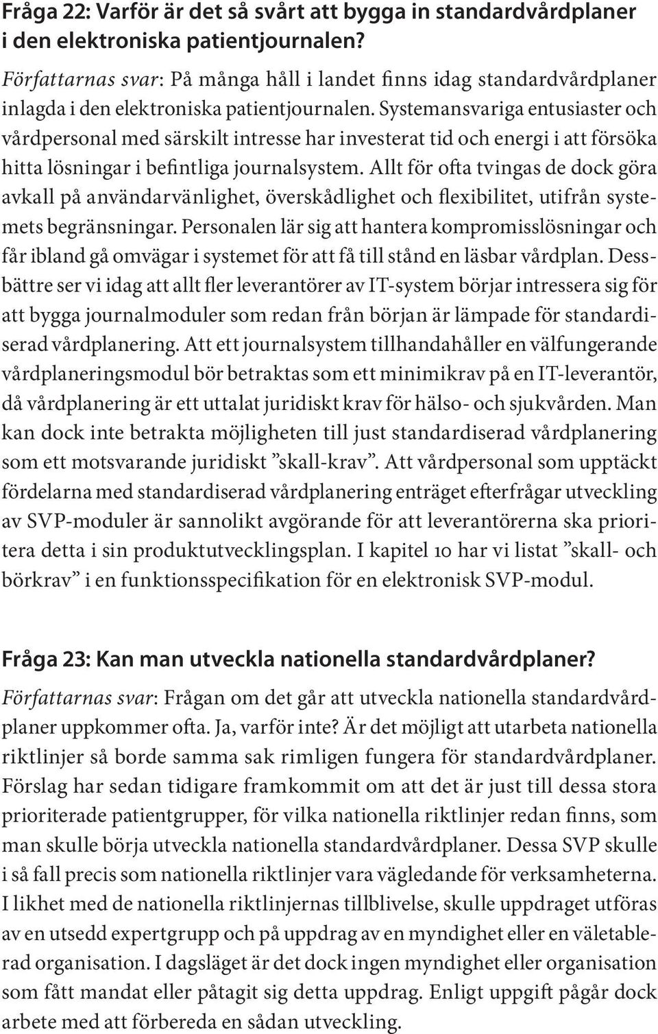 Systemansvariga entusiaster och vårdpersonal med särskilt intresse har investerat tid och energi i att försöka hitta lösningar i befintliga journalsystem.
