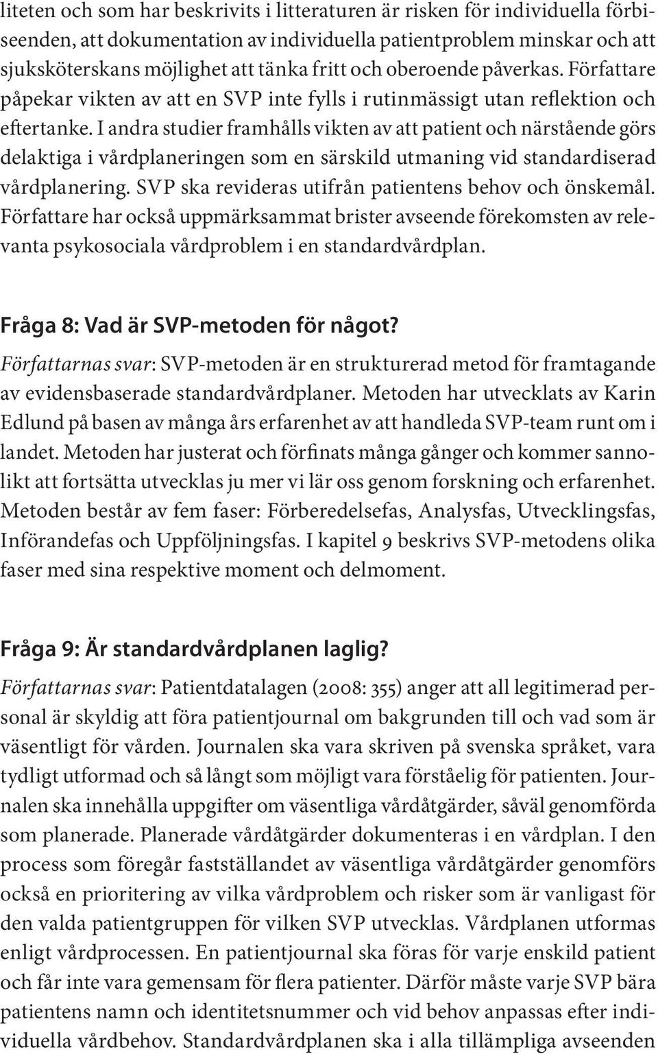 I andra studier framhålls vikten av att patient och närstående görs delaktiga i vårdplaneringen som en särskild utmaning vid standardiserad vårdplanering.