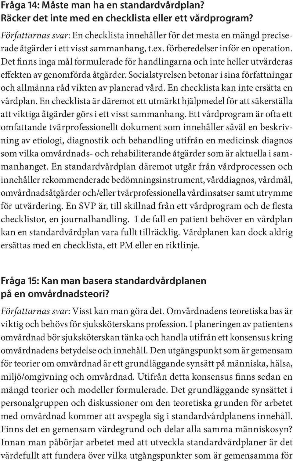 Det finns inga mål formulerade för handlingarna och inte heller utvärderas effekten av genomförda åtgärder. Socialstyrelsen betonar i sina författningar och allmänna råd vikten av planerad vård.