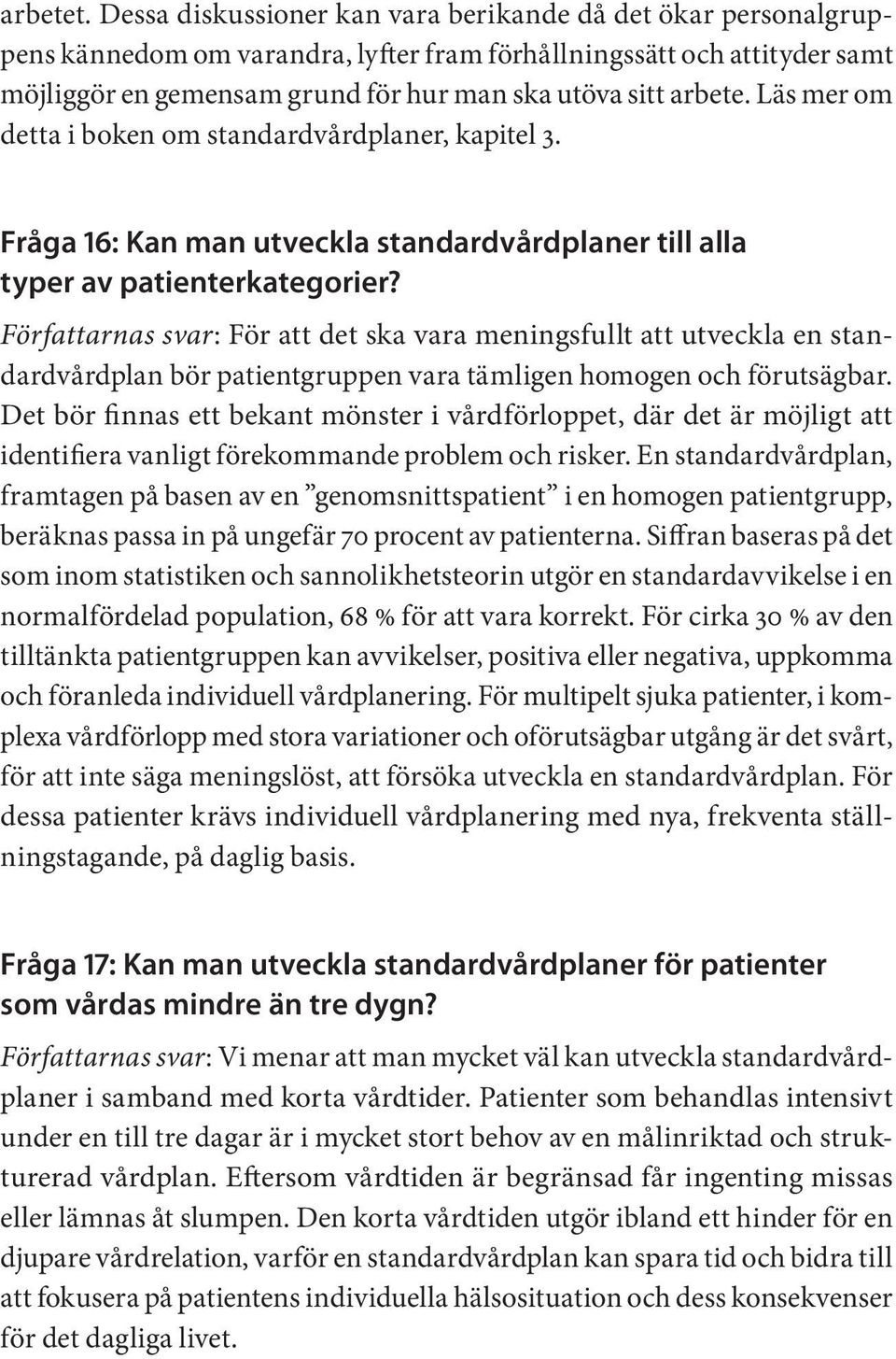Läs mer om detta i boken om standardvårdplaner, kapitel 3. Fråga 16: Kan man utveckla standardvårdplaner till alla typer av patienterkategorier?