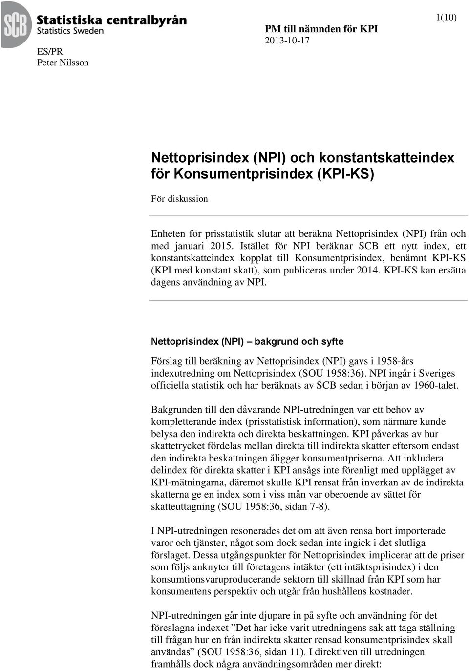 Istället för NPI beräknar SCB ett nytt index, ett konstantskatteindex kopplat till Konsumentprisindex, benämnt KPI-KS (KPI med konstant skatt), som publiceras under 2014.