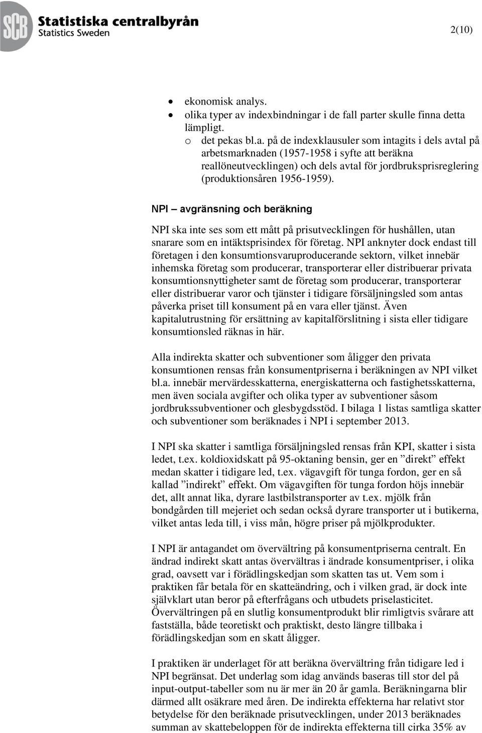NPI avränsnin och beräknin NPI ska inte ses som ett mått på prisutvecklinen för hushållen, utan snarare som en intäktsprisindex för företa.