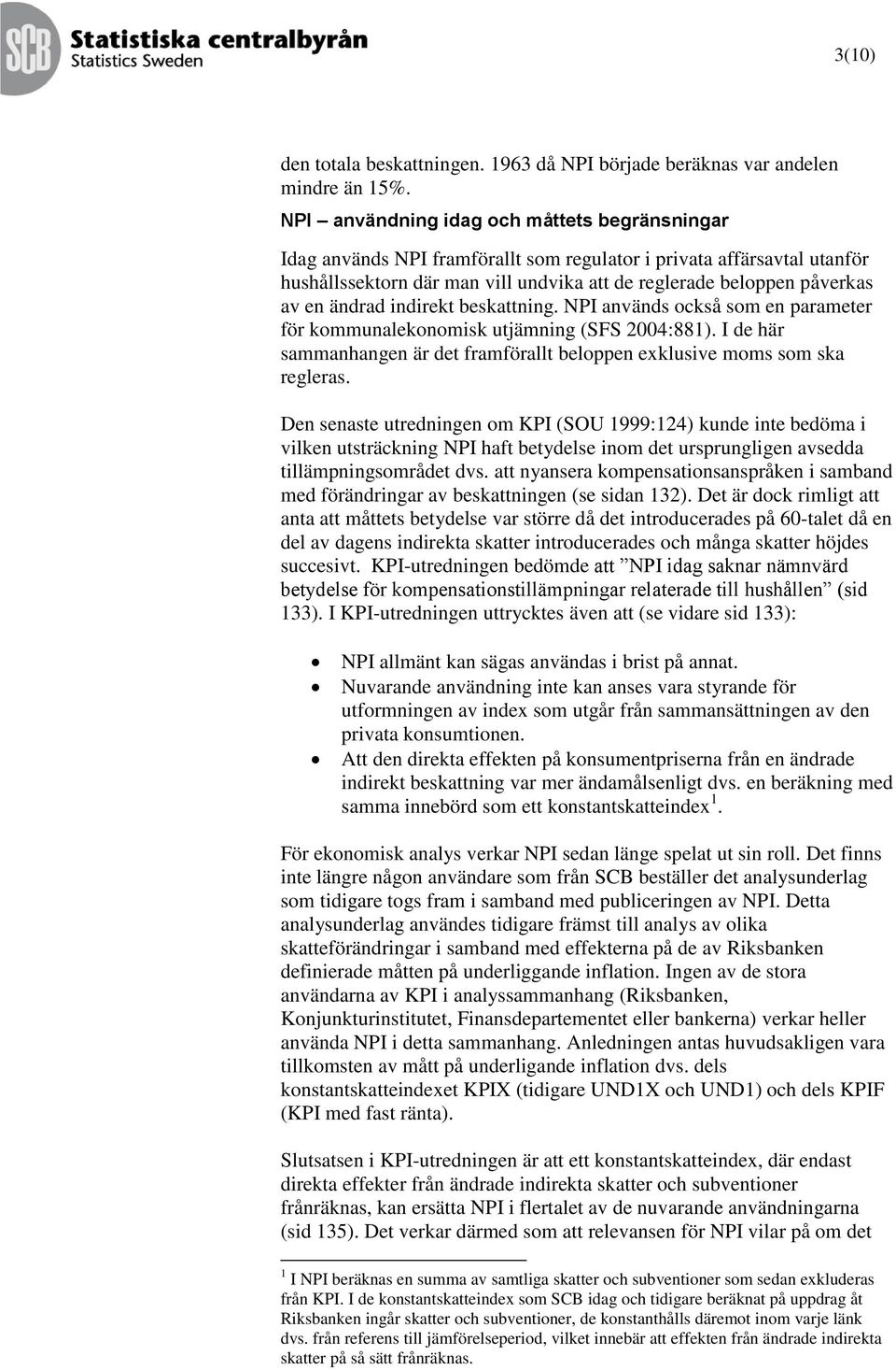 indirekt beskattnin. NPI används också som en parameter för kommunalekonomisk utjämnin (SFS 2004:881). I de här sammanhanen är det framförallt beloppen exklusive moms som ska releras.
