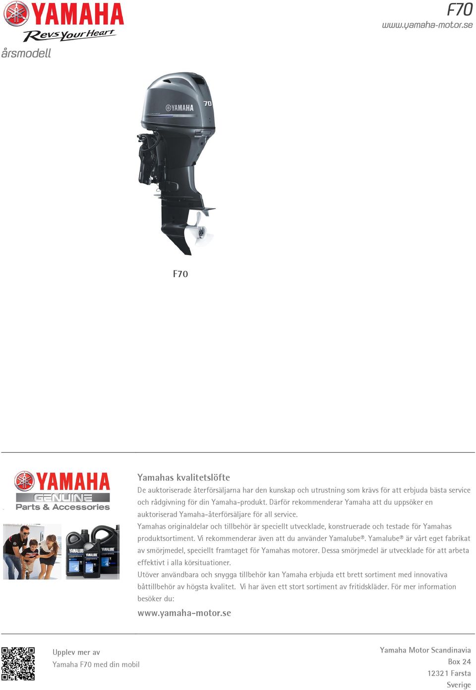 Yamahas originaldelar och tillbehör är speciellt utvecklade, konstruerade och testade för Yamahas produktsortiment. Vi rekommenderar även att du använder Yamalube.