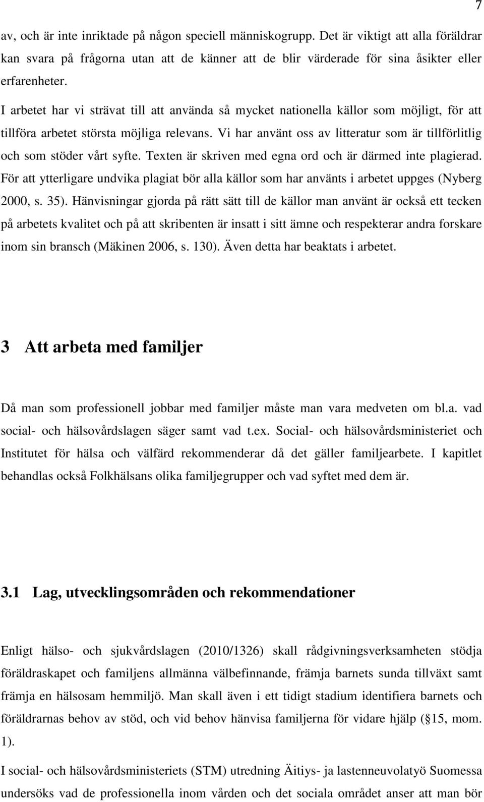 Vi har använt oss av litteratur som är tillförlitlig och som stöder vårt syfte. Texten är skriven med egna ord och är därmed inte plagierad.
