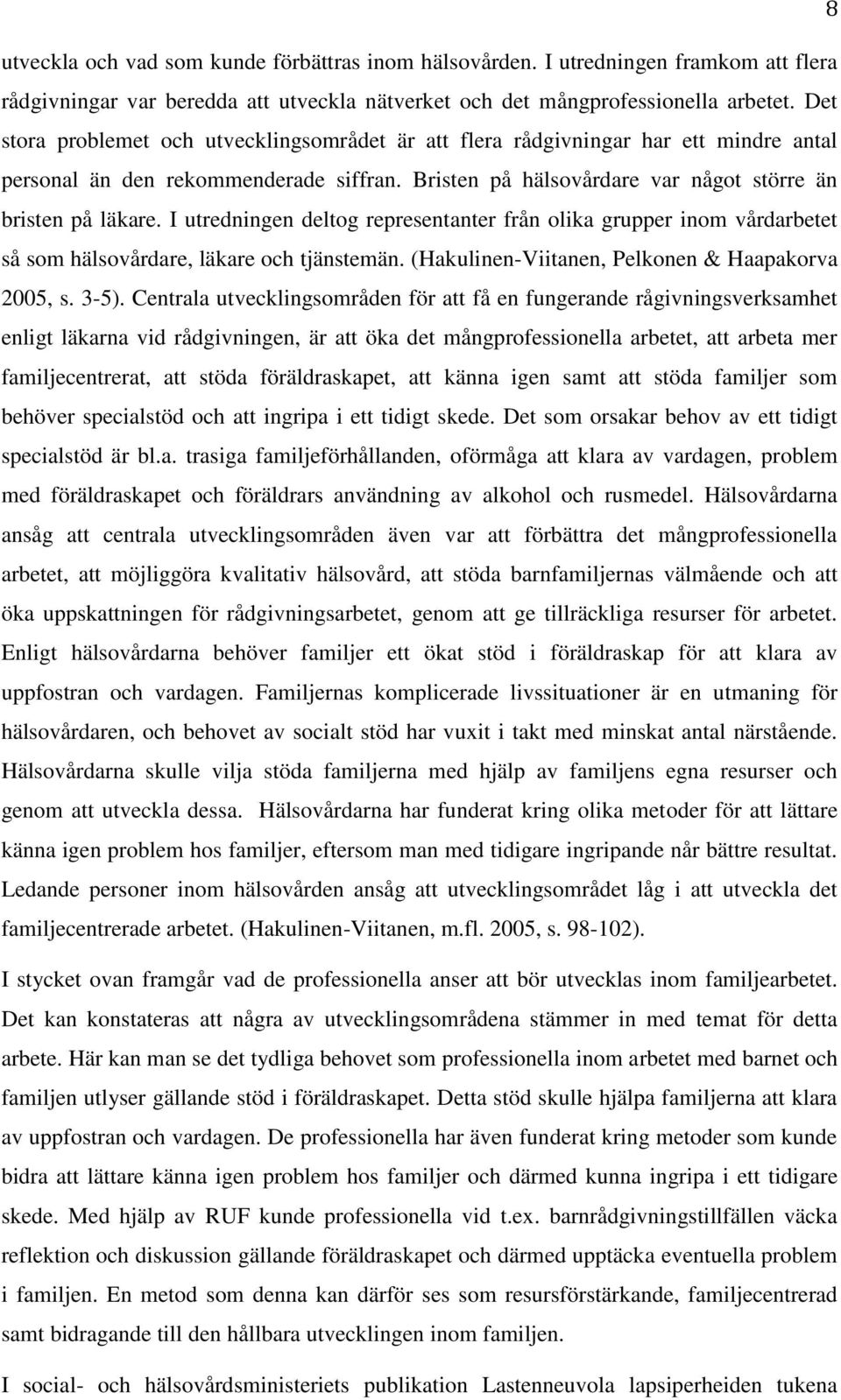 I utredningen deltog representanter från olika grupper inom vårdarbetet så som hälsovårdare, läkare och tjänstemän. (Hakulinen-Viitanen, Pelkonen & Haapakorva 2005, s. 3-5).