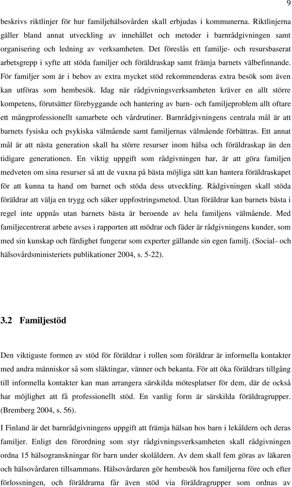 Det föreslås ett familje- och resursbaserat arbetsgrepp i syfte att stöda familjer och föräldraskap samt främja barnets välbefinnande.