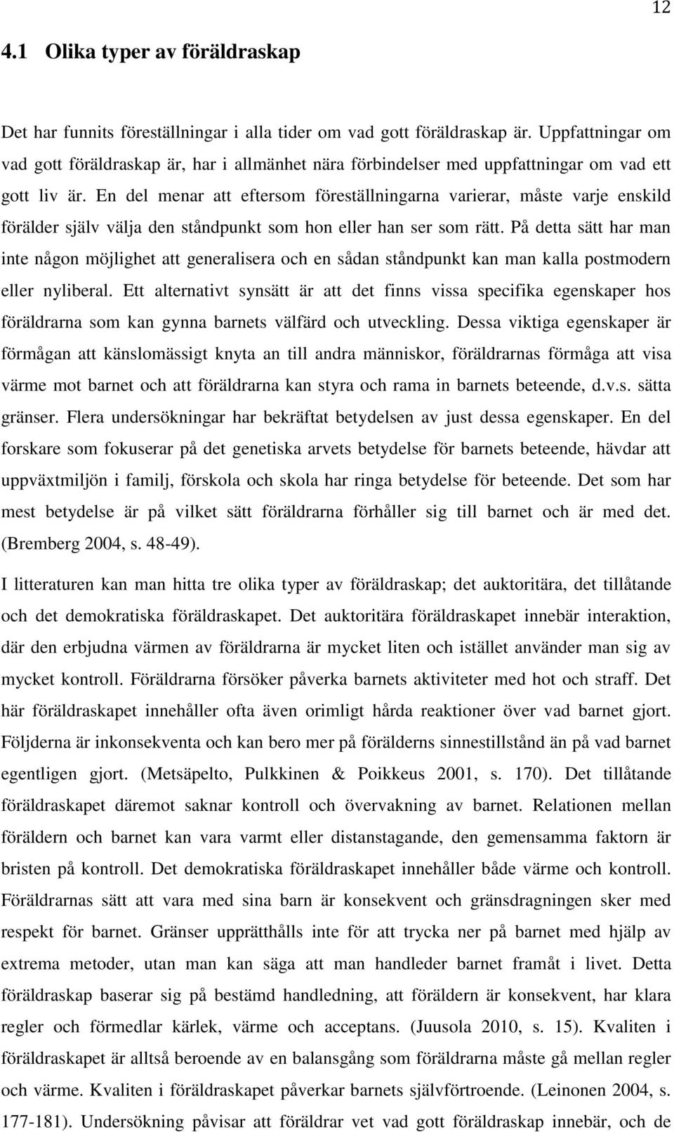 En del menar att eftersom föreställningarna varierar, måste varje enskild förälder själv välja den ståndpunkt som hon eller han ser som rätt.