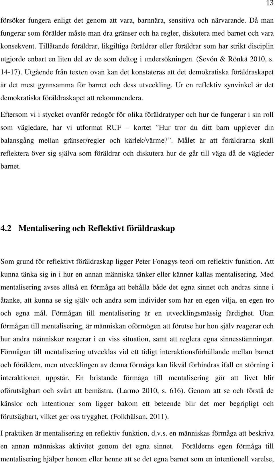 Utgående från texten ovan kan det konstateras att det demokratiska föräldraskapet är det mest gynnsamma för barnet och dess utveckling.