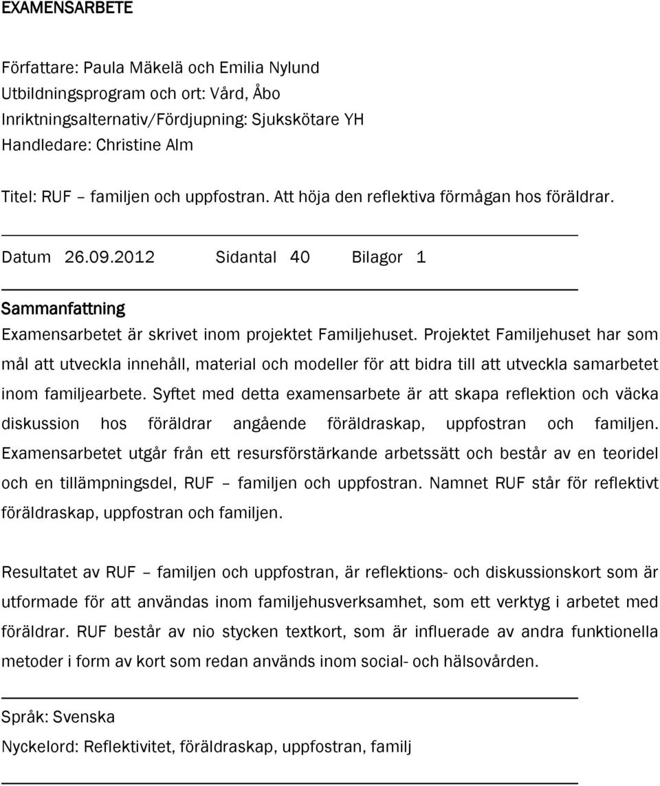 Projektet Familjehuset har som mål att utveckla innehåll, material och modeller för att bidra till att utveckla samarbetet inom familjearbete.