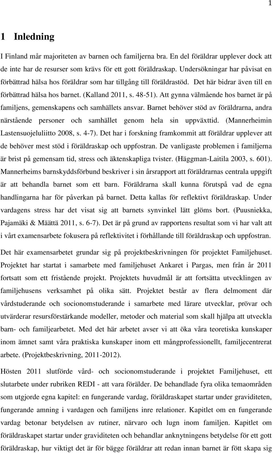 Att gynna välmående hos barnet är på familjens, gemenskapens och samhällets ansvar. Barnet behöver stöd av föräldrarna, andra närstående personer och samhället genom hela sin uppväxttid.