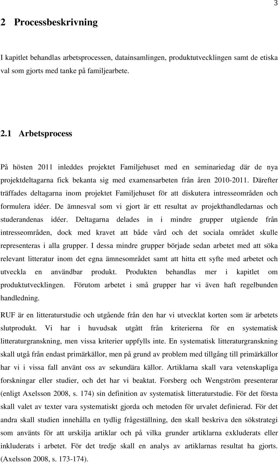 De ämnesval som vi gjort är ett resultat av projekthandledarnas och studerandenas idéer.