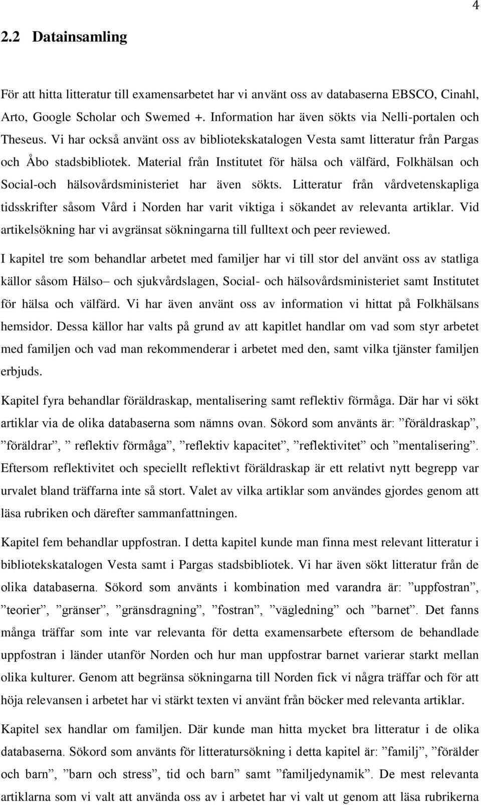 Material från Institutet för hälsa och välfärd, Folkhälsan och Social-och hälsovårdsministeriet har även sökts.